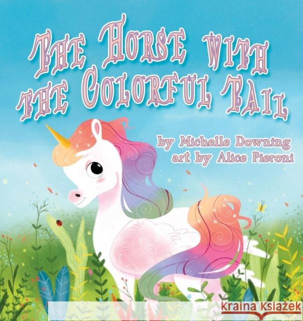 The Horse with the Colorful Tail Michelle Downing, Alice Pieroni 9781938768873 Gypsy Publications