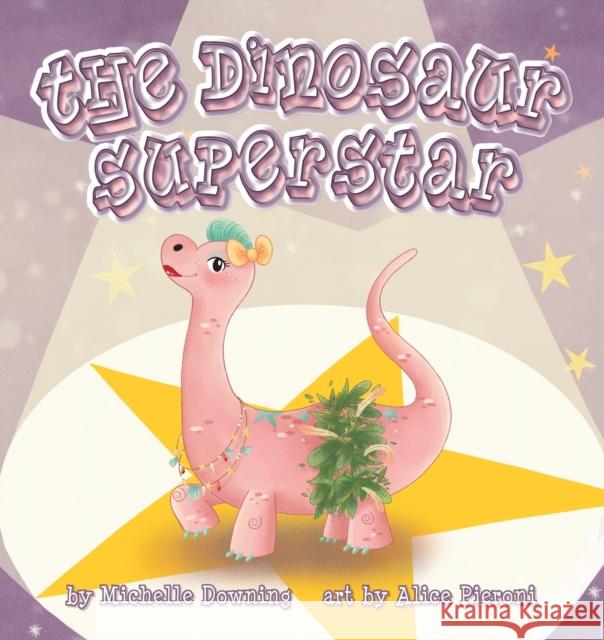 The Dinosaur Superstar Michelle Downing Alice Pieroni 9781938768934 Gypsy Publications
