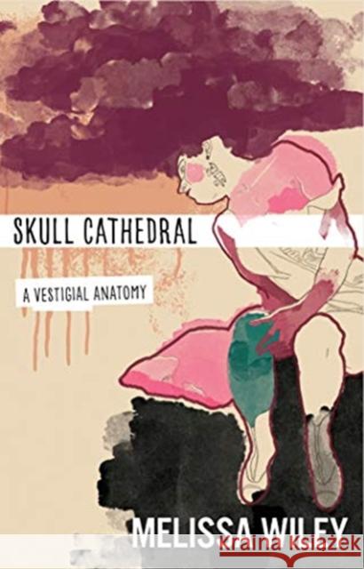 Skull Cathedral: A Vestigial Anatomy Melissa Wiley 9781938769566 Autumn House Press