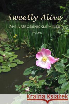 Sweetly Alive: Poems Anna Grossnickle Hines 9781938771019