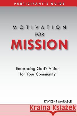 Motivation for Mission: Participant's Guide Dwight Marable 9781938777035