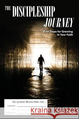 The Discipleship Journey: First Steps for Growing in Your Faith Terry Tieman 9781938777141