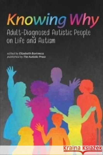 Knowing Why: Adult-Diagnosed Autistic People on Life and Autism Elizabeth Bartmess 9781938800078 Not Avail