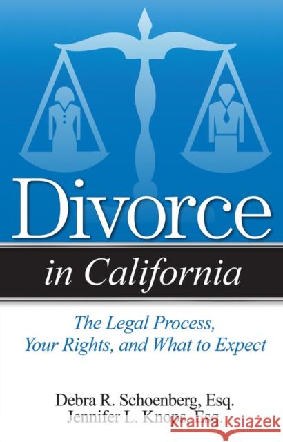 Divorce in California: The Legal Process, Your Rights, and What to Expect Debra R. Schoenberg Jennifer L. Knops 9781938803673 Addicus Books