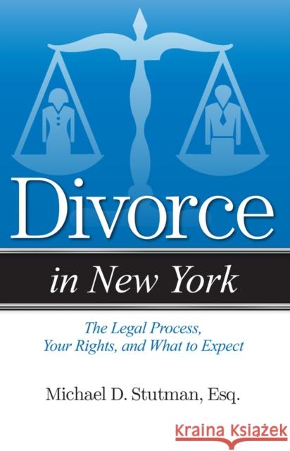 Divorce in New York: The Legal Process, Your Rights, and What to Expect Michael Stutman 9781938803727 Addicus Books