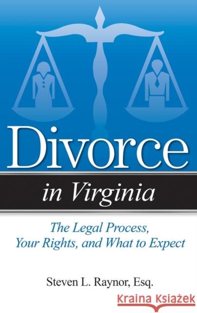 Divorce in Virginia: The Legal Process, Your Rights, and What to Expect Steven L. Raynor 9781938803888 Addicus Books