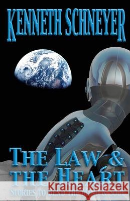 The Law & the Heart: Speculative Stories to Bend the Mind and Soul Kenneth Schneyer Liz Argall Gareth D. Jones 9781938808227 Stillpoint Digital Press