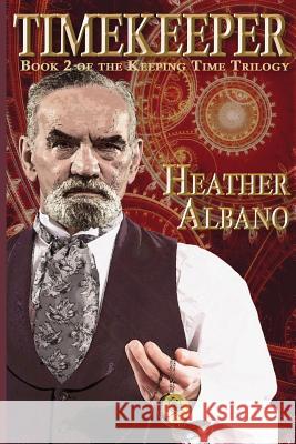 Timekeeper: A Steampunk Time-Travel Adventure Heather Albano 9781938808418 Stillpoint/Atalanta