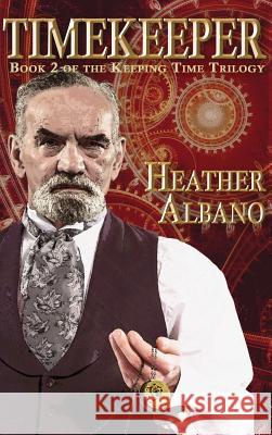 Timekeeper: A Steampunk Time-Travel Adventure Heather Albano 9781938808470