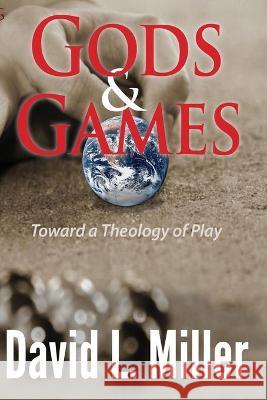 Gods & Games: Toward a Theology of Play David L Miller 9781938808548 Stillpoint/Athena