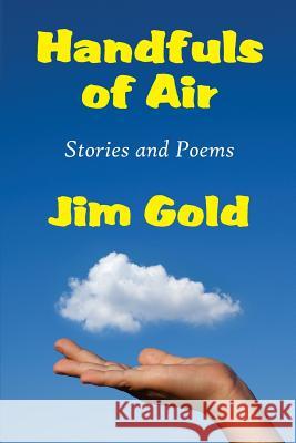 Handfuls of Air: Stories and Poems Jim Gold 9781938812033 Full Court Press