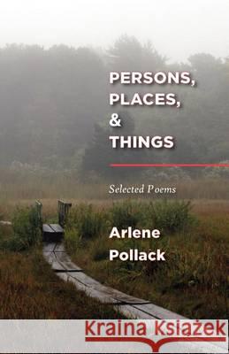 Persons, Places, & Things: Selected Poems Arlene Pollack 9781938812248 Full Court Press