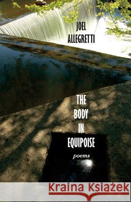 The Body in Equipoise: Poems Joel Allegretti 9781938812460