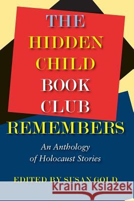 The Hidden Child Book Club Remembers: An Anthology of Holocaust Stories Susan Gold 9781938812736