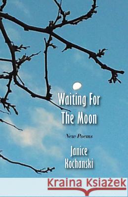 Waiting for the Moon: New Poems Janice Kochanski 9781938812743 Full Court Press
