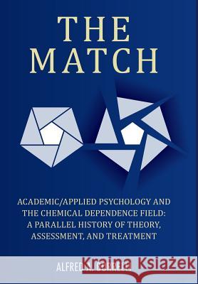 The Match: Academic/Applied Psychology and the Chemical Dependence Field: A Parallel History of Theory, Assessment, and Treatment Alfred a Borrelli 9781938812972 Full Court Press