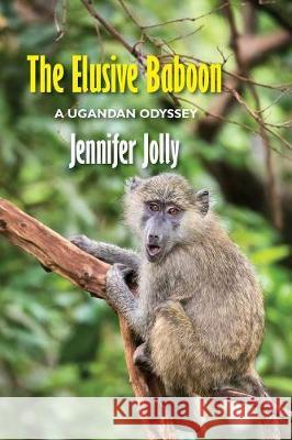 The Elusive Baboon: A Ugandan Odyssey Jennifer Jolly (University of New South Wales Australia) 9781938812996 Full Court Press