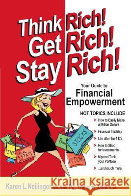 Think Rich! Get Rich! Stay Rich! Karen L. Neilinger Francine J. Blum 9781938819278 Karen Neilinger