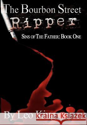 Sins of the Father: The Bourbon Street Ripper Leo King, Staci Reed 9781938821059