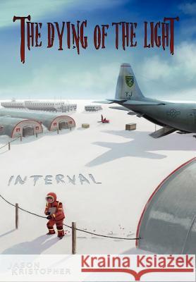 The Dying of the Light: Interval Jason Kristopher, Oliver Wetter, Dennis Fanning 9781938821219 Grey Gecko Press