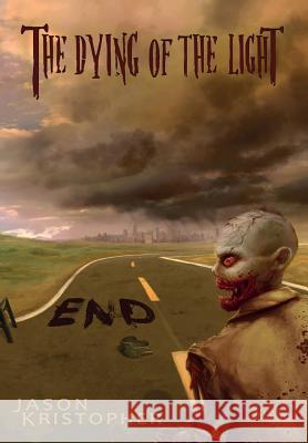 The Dying of the Light: End Jason Kristopher, Oliver Wetter 9781938821363 Grey Gecko Press