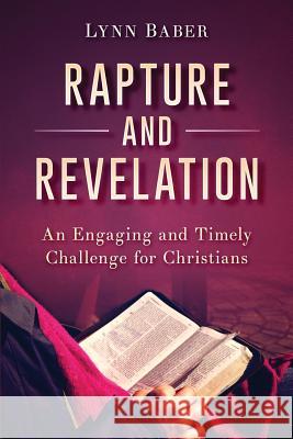 Rapture and Revelation: An Engaging and Timely Challenge for Christians Lynn Baber 9781938836251 Lynn Baber