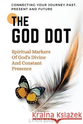 The God Dot: Spiritual Markers of God's Diving and Constant Presence Lynn Baber 9781938836343 Lynn Baber