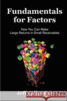 Fundamentals for Factors: How You Can Make Large Returns in Small Receivables Jeff Callender 9781938837012 Dash Point Publishing, Incorporated