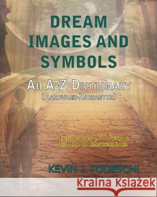 Dream Images and Symbols: An A-Z Dictionary Kevin J. Todeschi 9781938838187