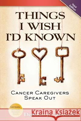 Things I Wish I'd Known: Cancer Caregivers Speak Out - Third Edition Deborah J. Cornwall 9781938842276 Bardolf & Company