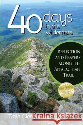 40 Days in the Wilderness: Reflection and Prayersalong the Appalachian Trail Dale Clem 9781938842290 Bardolf & Company