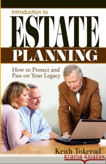 Introduction to Estate Planning: How to Protect and Pass On Your Legacy Tokerud, Keith 9781938842351 Bardolf & Company