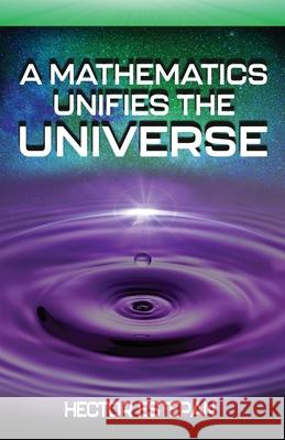 A Mathematics Unifies the Universe Hector Estepan 9781938842474 Bardolf & Company