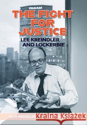 THE FIGHT FOR JUSTICE Lee Kreindler and Lockerbie Ruth Kreindler Chris Angermann 9781938842719 Bardolf & Company