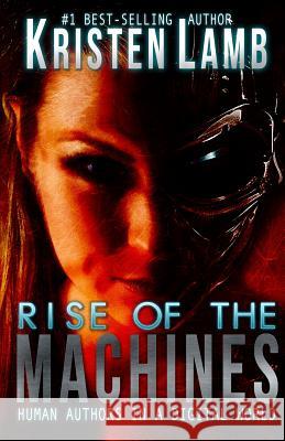 Rise of the Machines: Human Authors in a Digital World Kristen Lamb 9781938848322 Green E Books