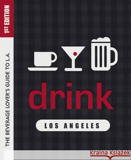 Drink: Los Angeles: The Drink Lover's Guide to L.A. Colleen Dunn Bates Miles Clements Patricia Saperstein 9781938849381 Prospect Park Books