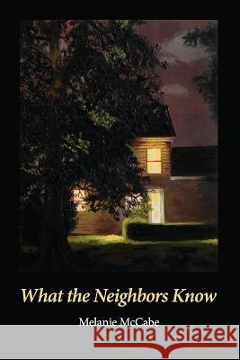 What the Neighbors Know Melanie McCabe 9781938853463