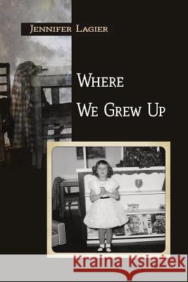 Where We Grew Up Jennifer Lagier 9781938853920