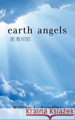 Earth Angels: Three Who Mattered William L. Aumiller Abby Hoke 9781938859571 Tattered Cover Press