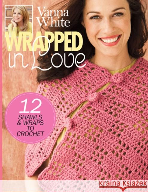 Wrapped in Love: 12 Shawls & Wraps to Crochet Vanna White 9781938867460 Soho Publishing