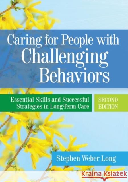 Caring for People with Challenging Behaviors: Essential Skills and Successful Strategies in Long-Term Care Stephen Weber Long 9781938870125 Health Professions Press