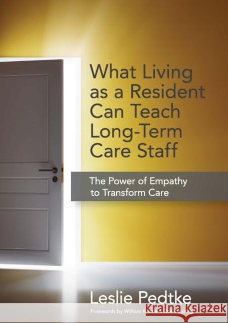 What Living as Resident Can Teach Long-Term Care Staff: The Power of Empathy to Transform Care Leslie Pedtke 9781938870453 Health Professions Press