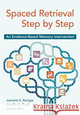 Spaced Retrieval Step by Step: An Evidence-Based Memory Intervention Jeanette Benigas Jennifer Brush Gail Elliot 9781938870460 Health Professions Press