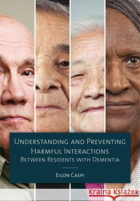 Understanding and Preventing Harmful Interactions Between Residents with Dementia Eilon Caspi 9781938870521 Health Professions Press
