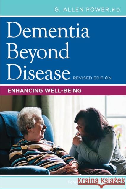 Dementia Beyond Disease: Enhancing Well-Being G. Allen Power 9781938870699 Health Professions Press