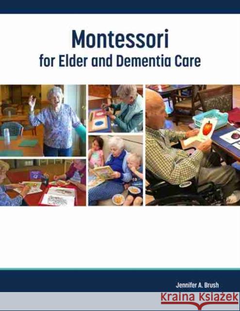 Montessori for Elder and Dementia Care, Volume 1 Brush, Jennifer 9781938870897 Health Professions Press,U.S.