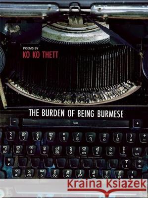 The Burden of Being Burmese Ko Ko Thett 9781938890161 Zephyr Press