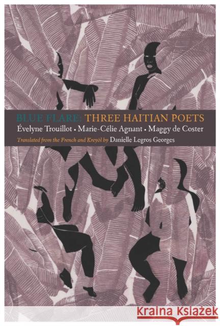 Blue Flare: Three Contemporary Haitian Poets: velyne Trouillot, Marie-Celie Agnant, Maggy de Coster Maggy de Coster 9781938890314 Zephyr Press