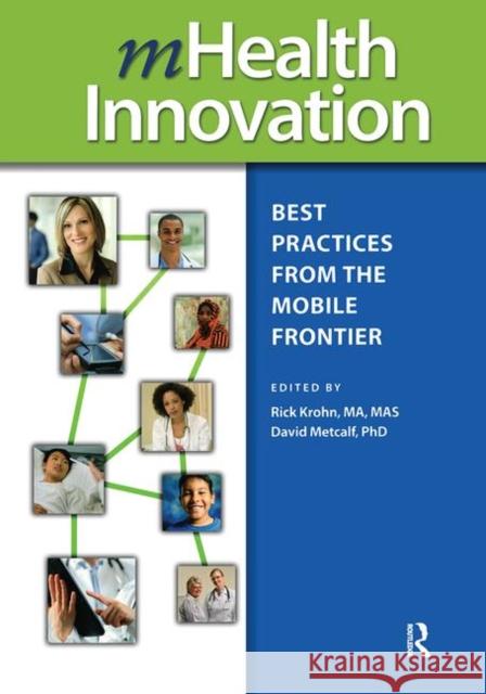 Mhealth Innovation: Best Practices from the Mobile Frontier David Metcalf Rick Krohn 9781938904615 CRC Press