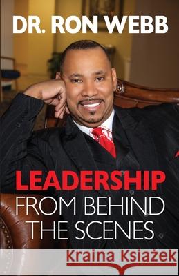 Leadership From Behind the Scenes Ron Webb 9781938905940